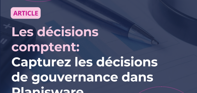 Les décisions comptent : capturez les décisions de gouvernance dans Planisware